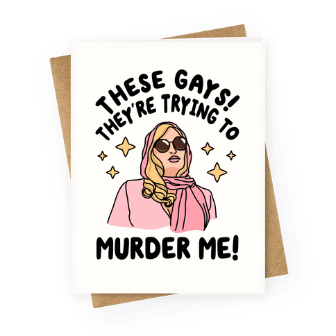 These Gays! They're Trying to Murder Me! Greeting Card