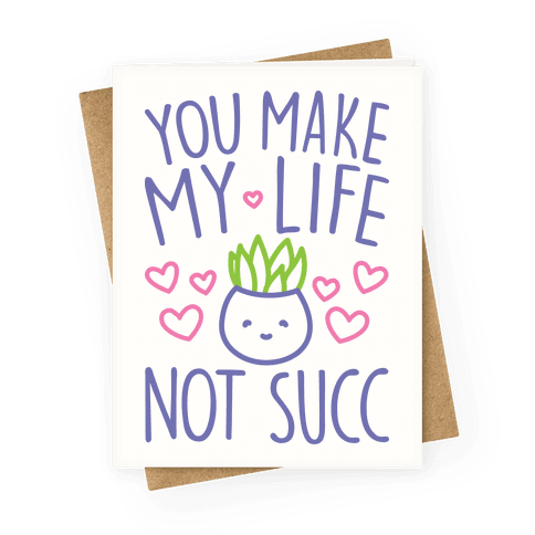 You Make My Life Not Succ Greeting Card