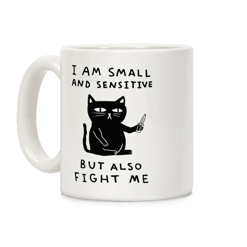 I Am Small And Sensitive But Also Fight Me Cat Coffee Mug