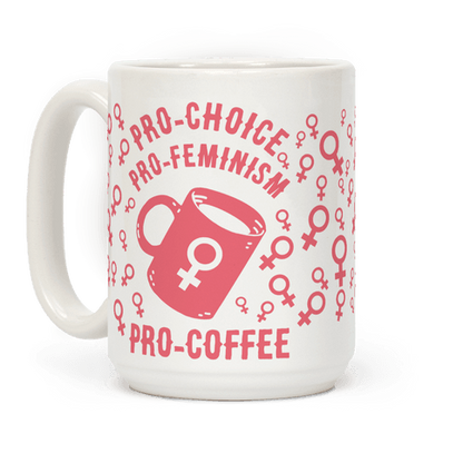 Pro-Choice Pro-Feminism Pro-Coffee Coffee Mug