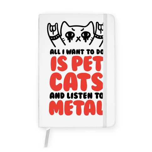 All I Want To Do Is Pet Cats And Listen To Metal Notebook