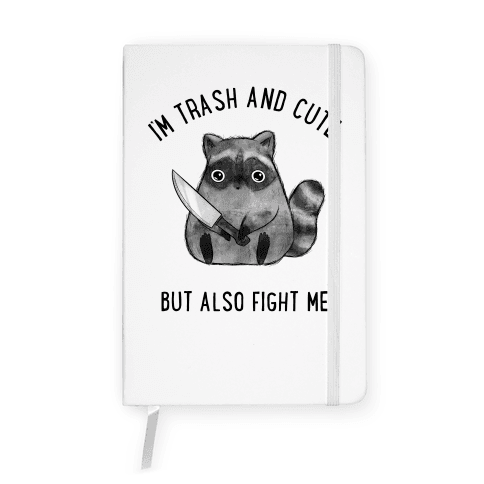 I'm Trash And Cute But Also Fight Me Notebook