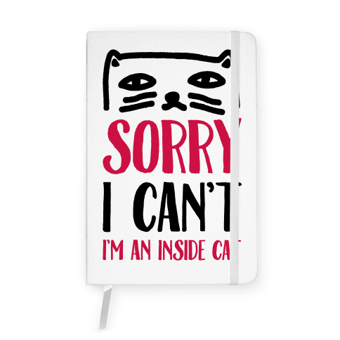 Sorry I Can't I'm An Inside Cat Notebook