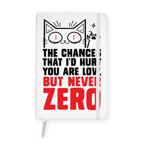 The Chances I'd Hurt You Are Low, But Never Zero Notebook