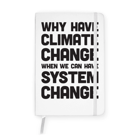 Why Have Climate Change When We Can Have System Change Notebook