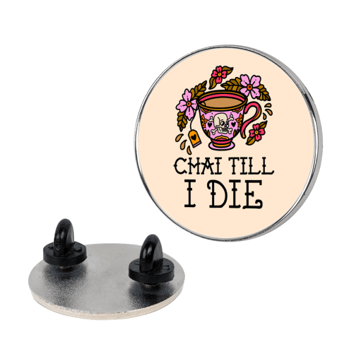 Chai Till I Die Pin
