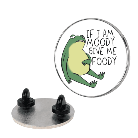 If I'm Moody Give Me Foody Pin