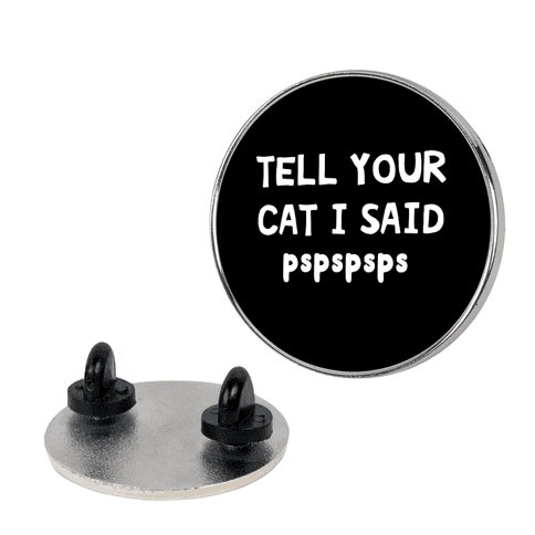 Tell Your Cat I Said Pspspsps Lapel Pin