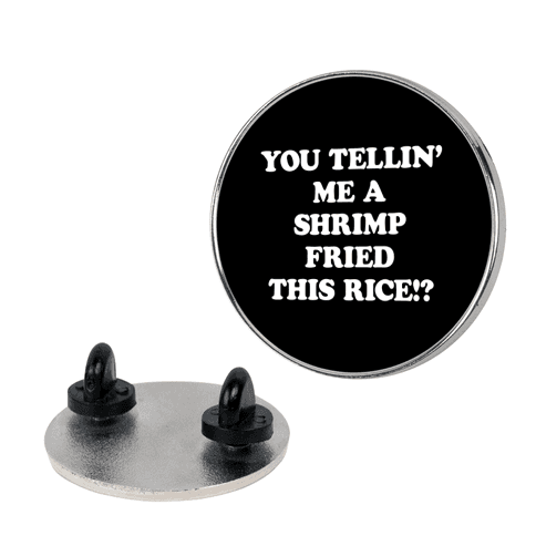 You Tellin' Me A Shrimp Fried This Rice!? Lapel Pin