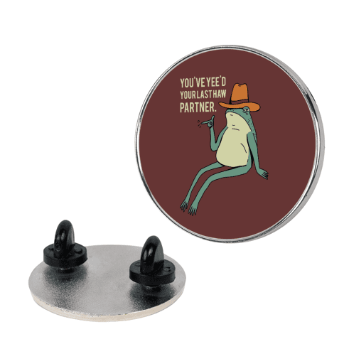 You've Yee'd Your Last Haw Partner Pin