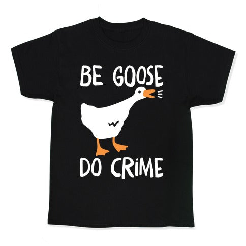 Be Goose Do Crime Kid's Tee