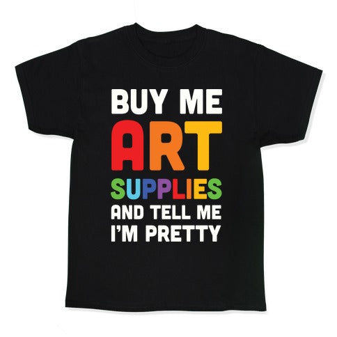 Buy Me Art Supplies And Tell Me I'm Pretty Kid's Tee