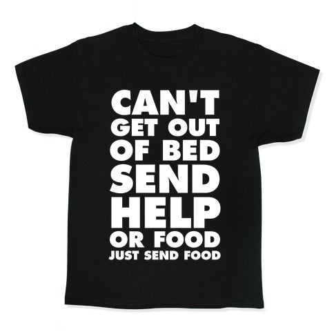 Can't Get Out Of Bed, Send Help (Or Food, Just Send Food) Kid's Tee