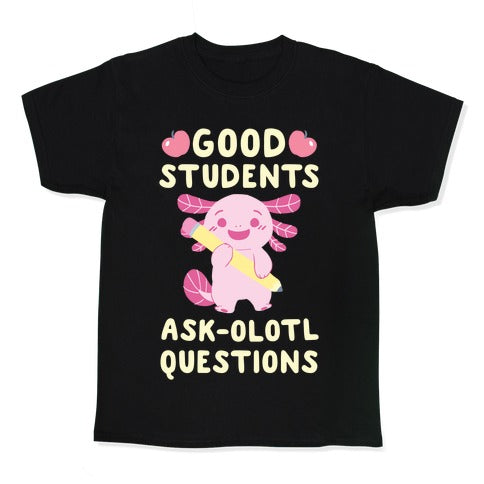 Good Students Ask-olotl Questions Kid's Tee