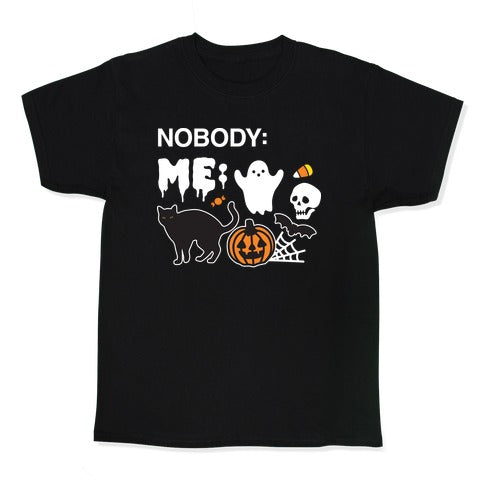 Nobody: Me: HALLOWEEN Kid's Tee