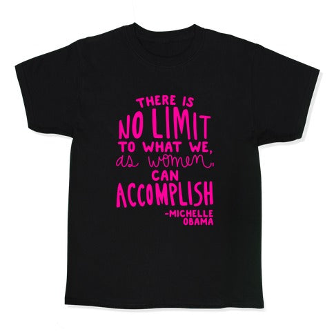 "There is no limit to what we, as women, can accomplish." -Michelle Obama Kid's Tee