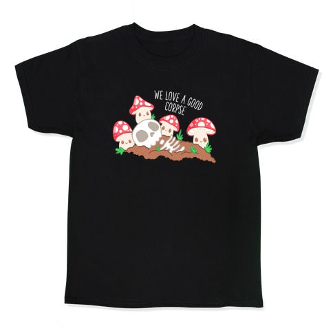 We Love a Good Corpse Mushrooms Kid's Tee