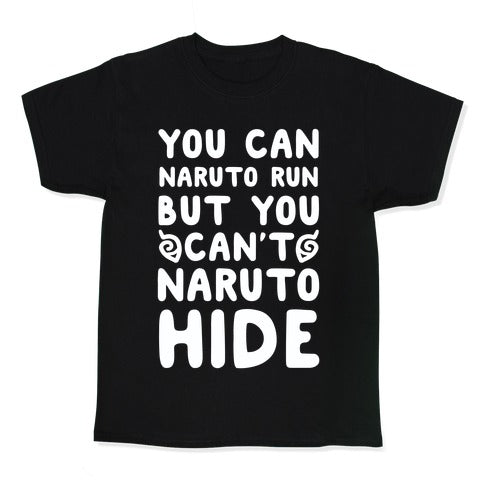 You Can Naruto Run, But You Can't Naruto Hide Kid's Tee