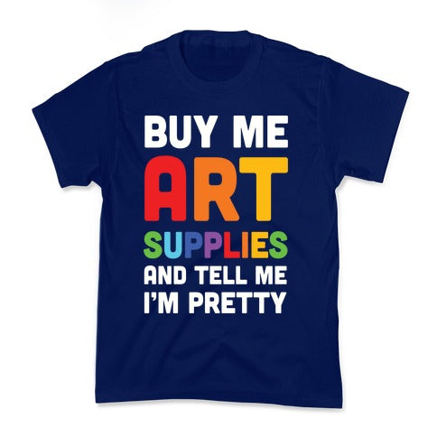 Buy Me Art Supplies And Tell Me I'm Pretty Kid's Tee