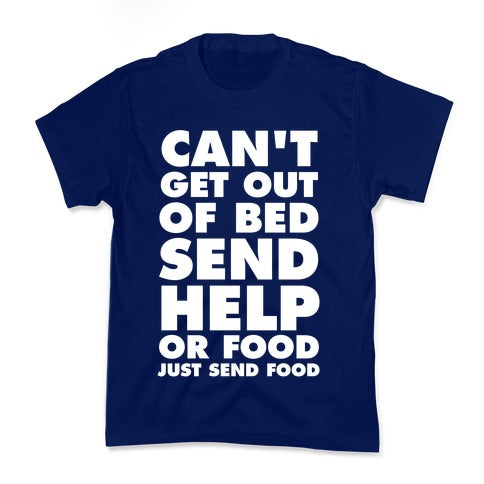 Can't Get Out Of Bed, Send Help (Or Food, Just Send Food) Kid's Tee