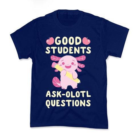 Good Students Ask-olotl Questions Kid's Tee