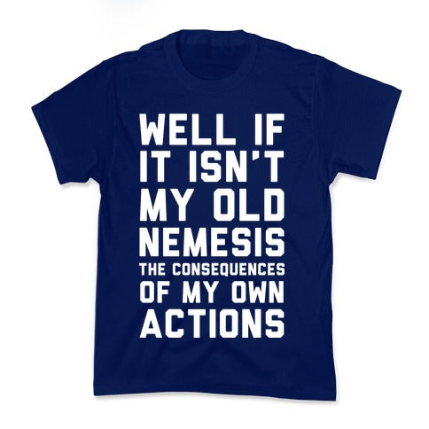 Well If It Isn't My Old Nemesis The Consequences of my Own Actions  Kid's Tee