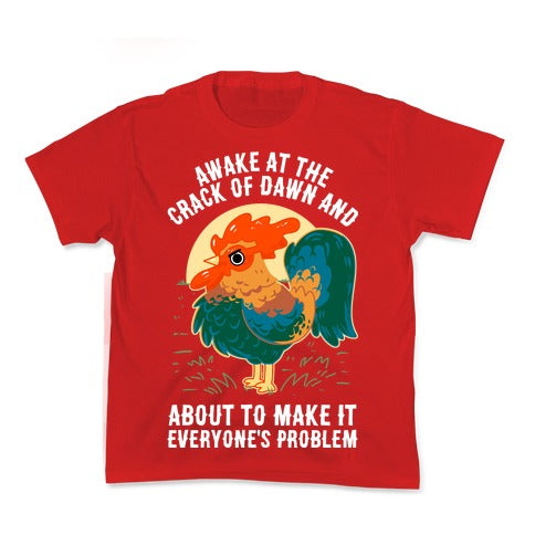 Awake At The Crack Of Dawn And About To Make It Everyone's Problem Kid's Tee
