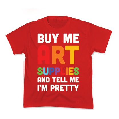 Buy Me Art Supplies And Tell Me I'm Pretty Kid's Tee