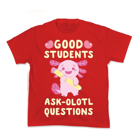 Good Students Ask-olotl Questions Kid's Tee