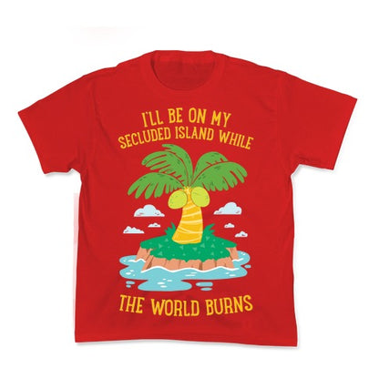I'll Be On My Secluded Island While The World Burns Kid's Tee