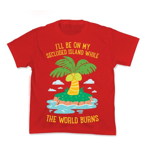 I'll Be On My Secluded Island While The World Burns Kid's Tee