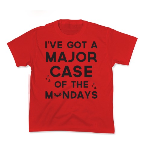 I've Got A Major Case Of The Mondays Kid's Tee
