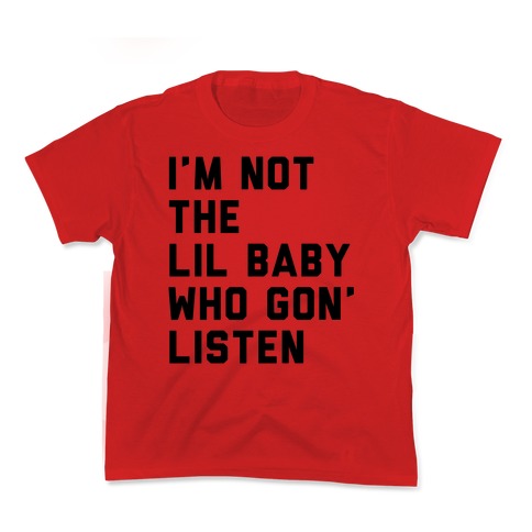 Not the Lil Baby Who Gon' Listen Kid's Tee