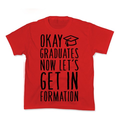 Okay Graduates Now Let's Get In Formation Kid's Tee