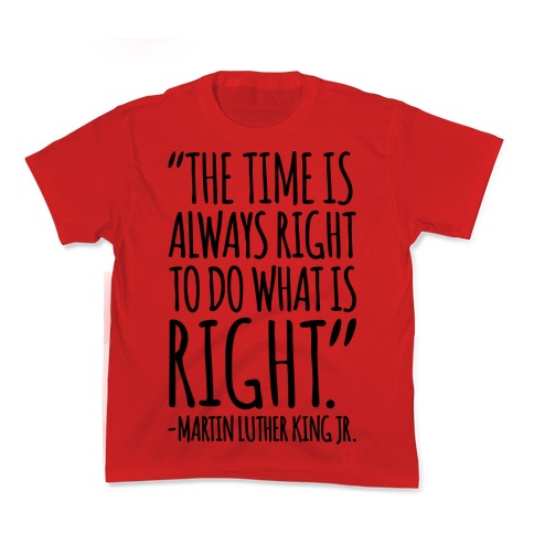 The Time Is Always Right To Do What Is Right MLK Jr. Quote  Kid's Tee