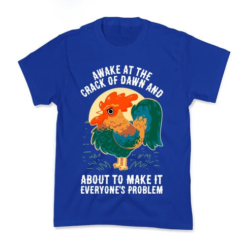 Awake At The Crack Of Dawn And About To Make It Everyone's Problem Kid's Tee