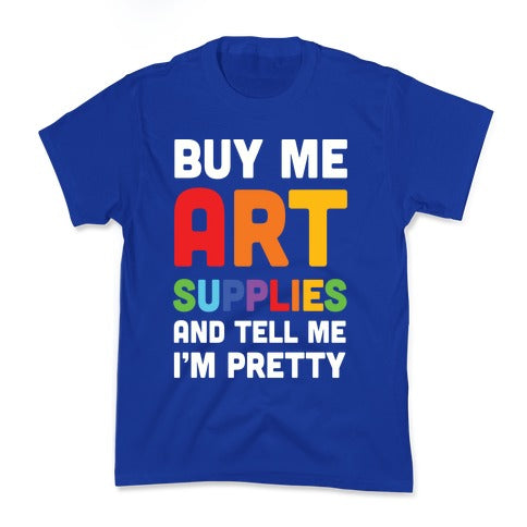 Buy Me Art Supplies And Tell Me I'm Pretty Kid's Tee