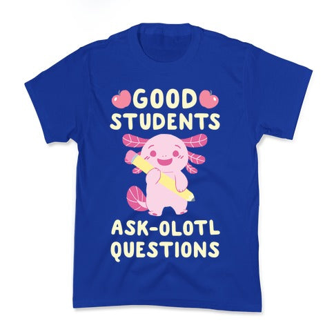 Good Students Ask-olotl Questions Kid's Tee