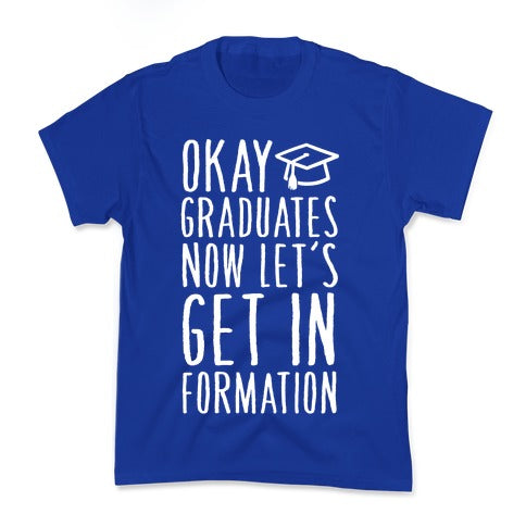 Okay Graduates Now Let's Get In Formation Kid's Tee