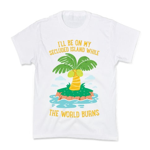 I'll Be On My Secluded Island While The World Burns Kid's Tee
