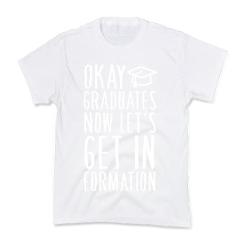 Okay Graduates Now Let's Get In Formation Kid's Tee