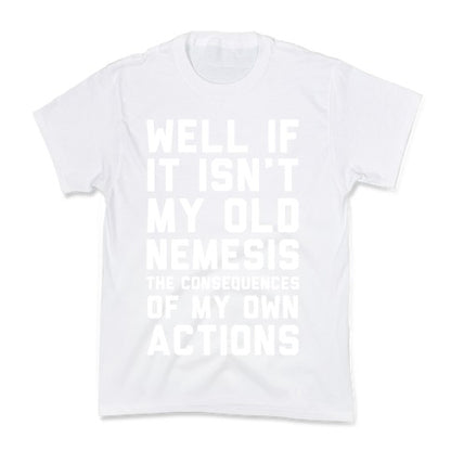 Well If It Isn't My Old Nemesis The Consequences of my Own Actions  Kid's Tee