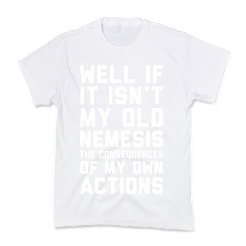 Well If It Isn't My Old Nemesis The Consequences of my Own Actions  Kid's Tee