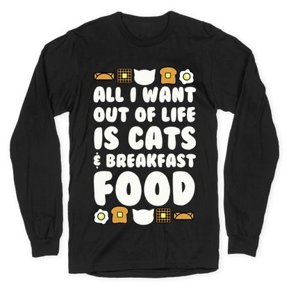 All I Want Out of Life Is Cats and Breakfast Food Longsleeve Tee