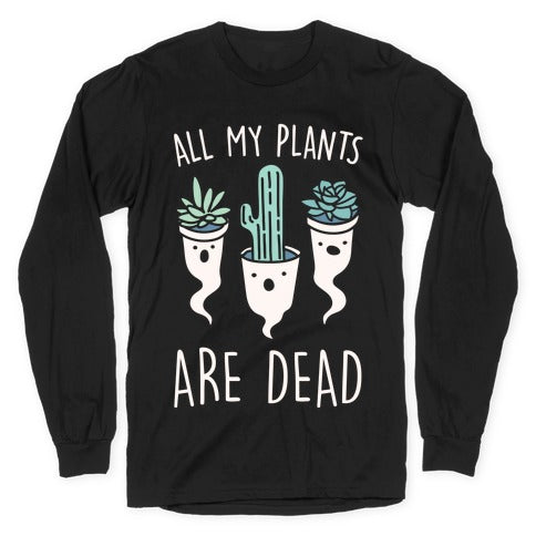 All My Plants Are Dead Parody White Print Longsleeve Tee