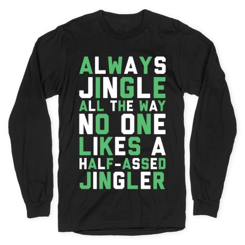 Always Jingle All The Way No One Likes a Half-Assed Jingler Longsleeve Tee