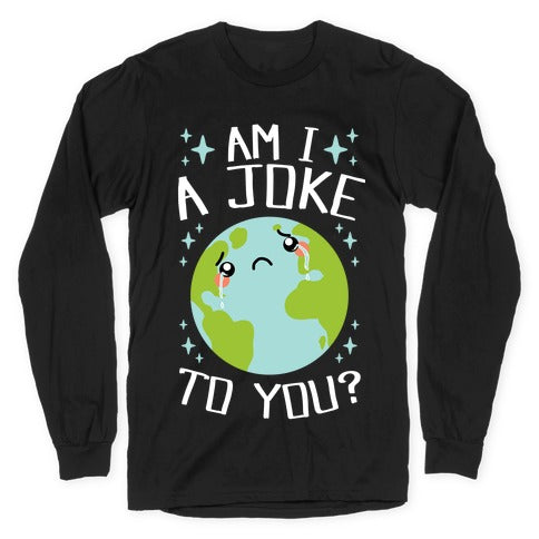 Am I A Joke To You? Longsleeve Tee