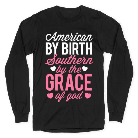 American By Birth, Southern By the Grace of God Longsleeve Tee