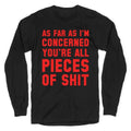 As Far As I'm Concerned You're All Pieces Of Shit Longsleeve Tee