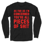 As Far As I'm Concerned You're All Pieces Of Shit Longsleeve Tee